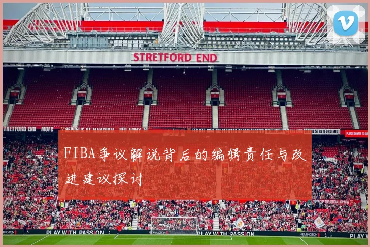 FIBA争议解说背后的编辑责任与改进建议探讨